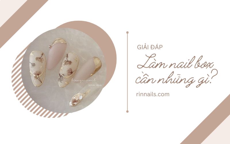 Làm nail box cần những gì? Tổng hợp dụng cụ làm nail box cần có